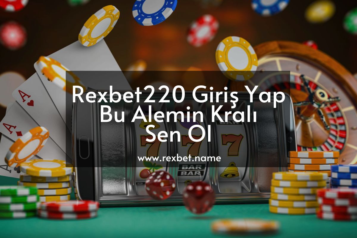 Rexbet220 Giriş Yap Bu Alemin Kralı Sen Ol